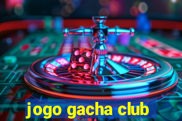 jogo gacha club